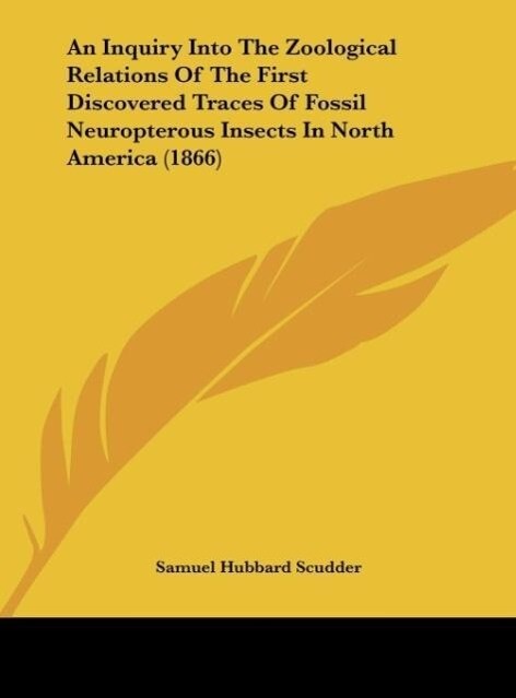 An Inquiry Into The Zoological Relations Of The First Discovered Traces Of Fossil Neuropterous Insects In North America (1866) als Buch von Samuel... - Kessinger Publishing, LLC