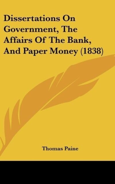 Dissertations On Government, The Affairs Of The Bank, And Paper Money (1838) als Buch von Thomas Paine - Kessinger Publishing, LLC
