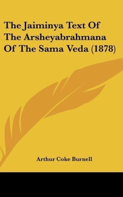 The Jaiminya Text Of The Arsheyabrahmana Of The Sama Veda (1878) als Buch von - Kessinger Publishing, LLC