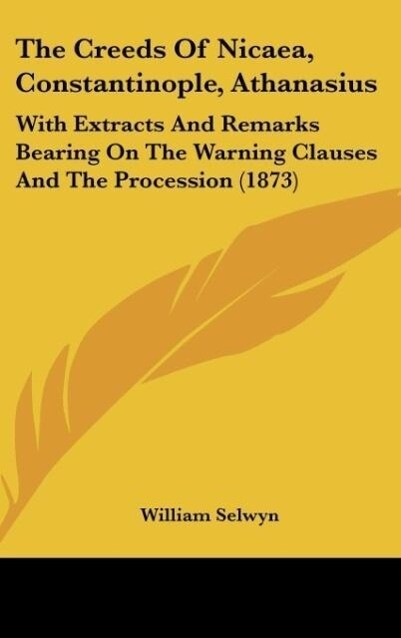 The Creeds Of Nicaea, Constantinople, Athanasius als Buch von William Selwyn - Kessinger Publishing, LLC