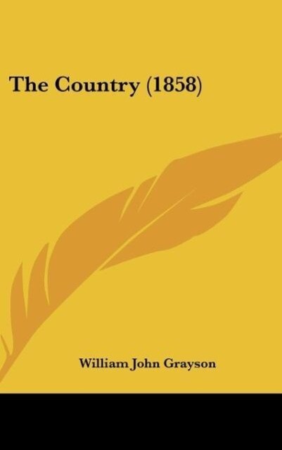 The Country (1858) als Buch von William John Grayson - Kessinger Publishing, LLC