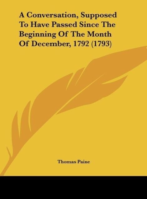 A Conversation, Supposed To Have Passed Since The Beginning Of The Month Of December, 1792 (1793) als Buch von Thomas Paine - Kessinger Publishing, LLC