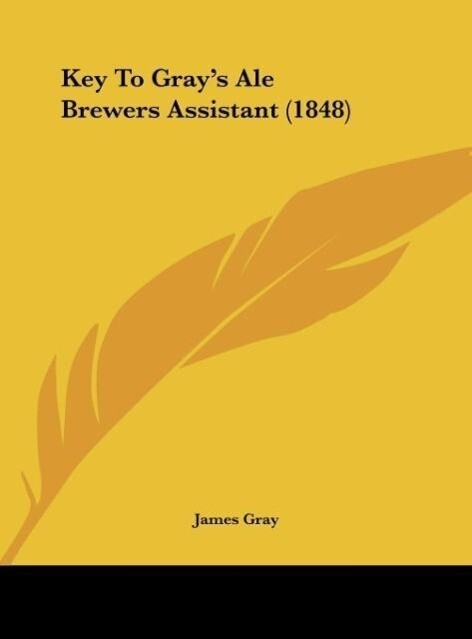 Key To Gray´s Ale Brewers Assistant (1848) als Buch von James Gray - Kessinger Publishing, LLC