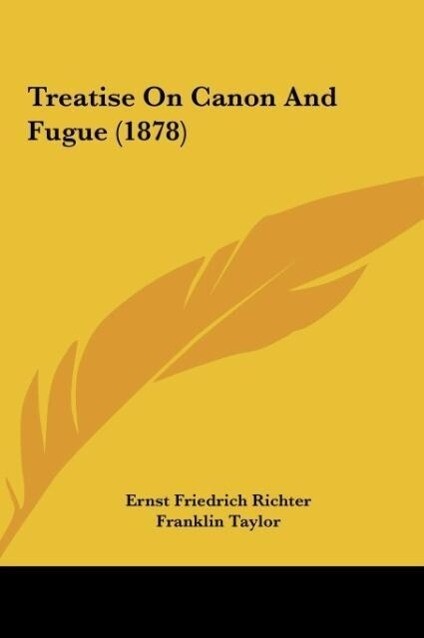 Treatise On Canon And Fugue (1878) als Buch von Ernst Friedrich Richter - Kessinger Publishing, LLC
