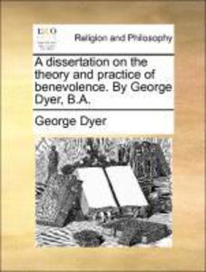 A dissertation on the theory and practice of benevolence. By George Dyer, B.A. als Taschenbuch von George Dyer - Gale ECCO, Print Editions