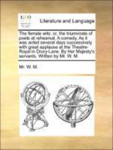 The female wits: or, the triumvirate of poets at rehearsal. A comedy. As it was acted several days successively with great applause at the Theatre... - Gale ECCO, Print Editions