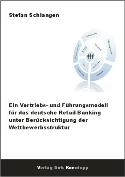 Ein Vertriebs - und Führungsmodell für das deutsche Retail-Banking unter Berücksichtigung der Wettbewerbsstruktur als Buch von Stefan Schlangen - Verlag Dirk Koentopp