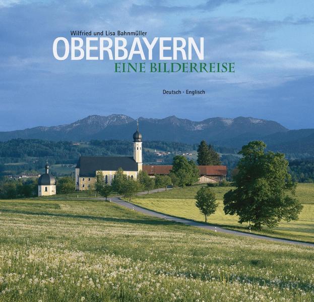 Oberbayern. Eine Bildreise - Wilfried Bahnmüller