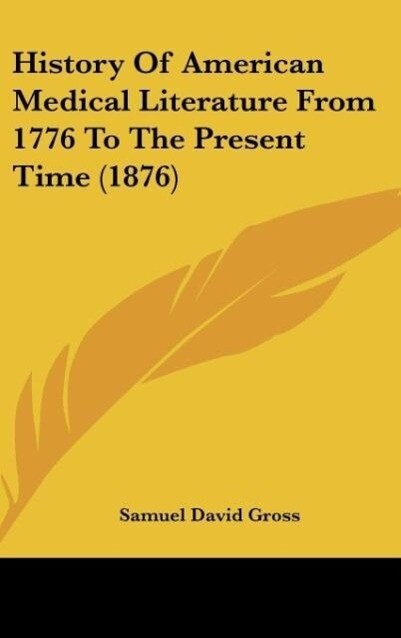 History Of American Medical Literature From 1776 To The Present Time (1876) als Buch von Samuel David Gross - Kessinger Publishing, LLC