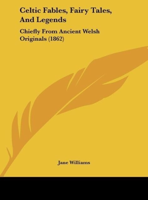 Celtic Fables, Fairy Tales, And Legends als Buch von Jane Williams - Kessinger Publishing, LLC
