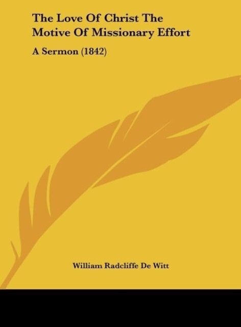 The Love Of Christ The Motive Of Missionary Effort als Buch von William Radcliffe De Witt - Kessinger Publishing, LLC