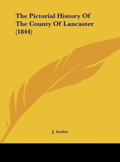 The Pictorial History Of The County Of Lancaster (1844) als Buch von J. Archer - Kessinger Publishing, LLC