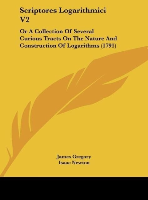 Scriptores Logarithmici V2 als Buch von James Gregory, Isaac Newton, Godfrey William Leibnitz - Kessinger Publishing, LLC