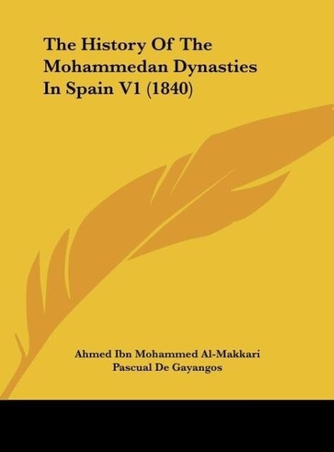 The History Of The Mohammedan Dynasties In Spain V1 (1840) als Buch von Ahmed Ibn Mohammed Al-Makkari - Kessinger Publishing, LLC