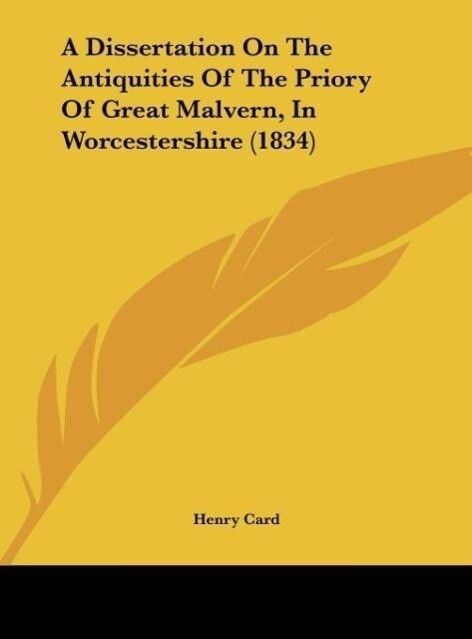 A Dissertation On The Antiquities Of The Priory Of Great Malvern, In Worcestershire (1834) als Buch von Henry Card - Kessinger Publishing, LLC