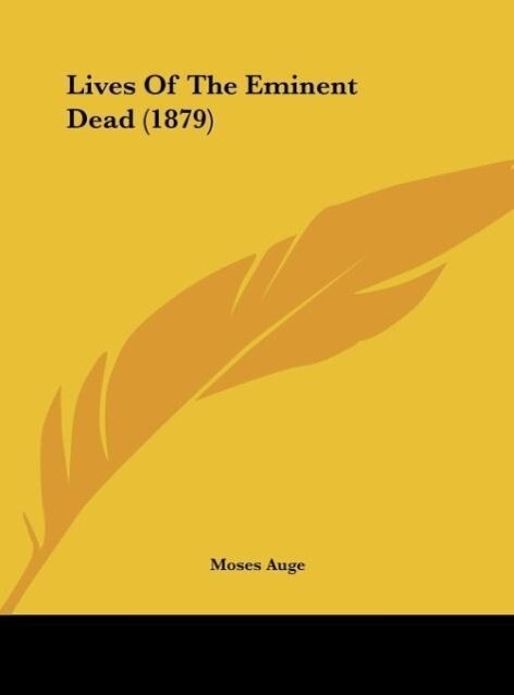 Lives Of The Eminent Dead (1879) als Buch von Moses Auge - Kessinger Publishing, LLC