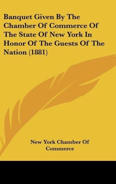 Banquet Given By The Chamber Of Commerce Of The State Of New York In Honor Of The Guests Of The Nation (1881) als Buch von New York Chamber Of Com... - Kessinger Publishing, LLC