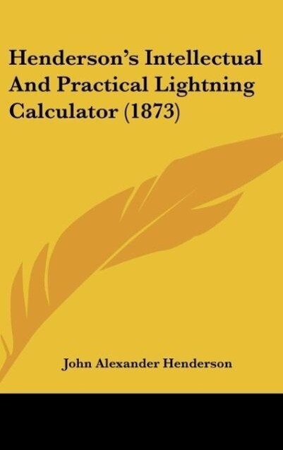 Henderson´s Intellectual And Practical Lightning Calculator (1873) als Buch von John Alexander Henderson - Kessinger Publishing, LLC