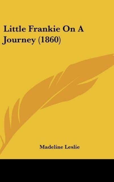 Little Frankie On A Journey (1860) als Buch von Madeline Leslie - Kessinger Publishing, LLC