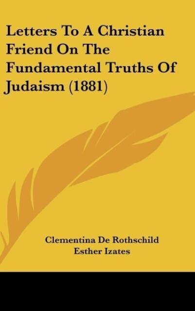Letters To A Christian Friend On The Fundamental Truths Of Judaism (1881) als Buch von Clementina De Rothschild - Kessinger Publishing, LLC