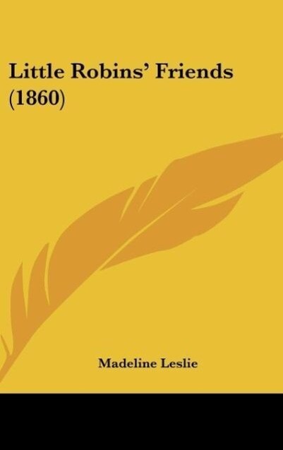 Little Robins´ Friends (1860) als Buch von Madeline Leslie - Kessinger Publishing, LLC