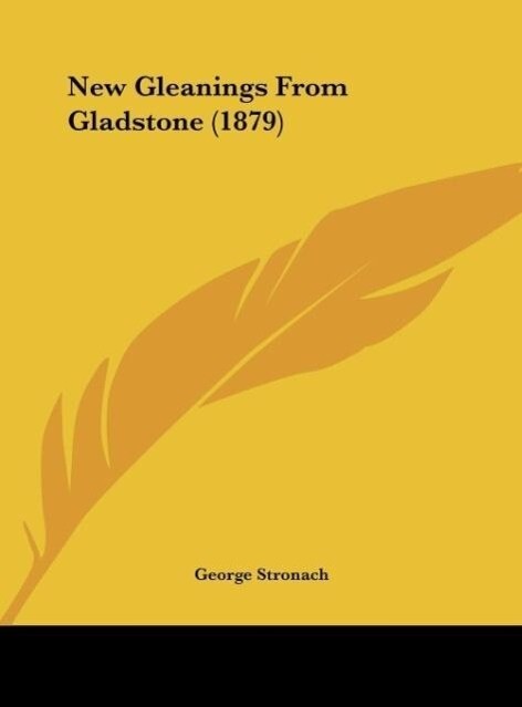 New Gleanings From Gladstone (1879) als Buch von George Stronach - Kessinger Publishing, LLC