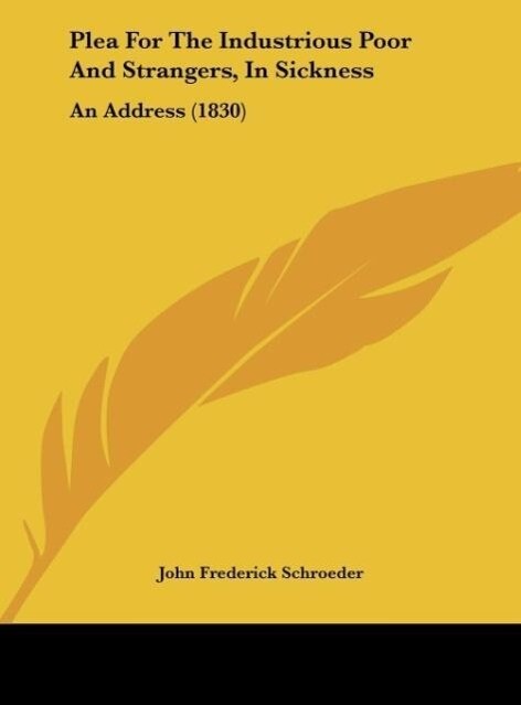 Plea For The Industrious Poor And Strangers, In Sickness als Buch von John Frederick Schroeder - Kessinger Publishing, LLC