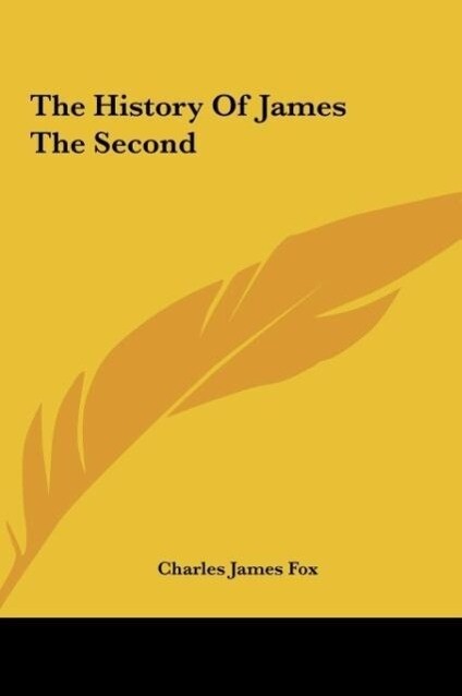 The History Of James The Second als Buch von Charles James Fox - Kessinger Publishing, LLC