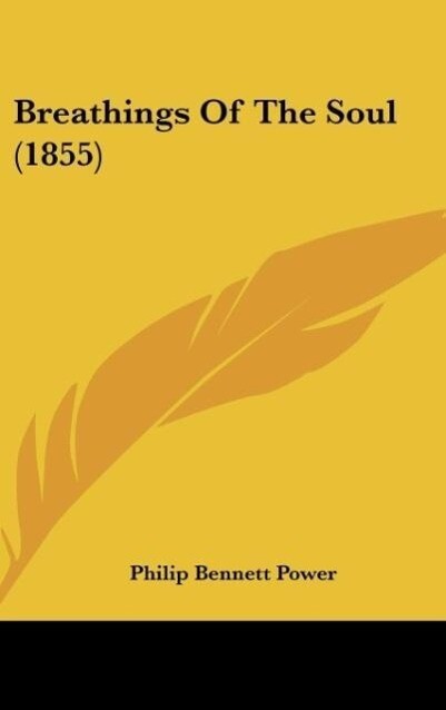 Breathings Of The Soul (1855) als Buch von Philip Bennett Power - Kessinger Publishing, LLC