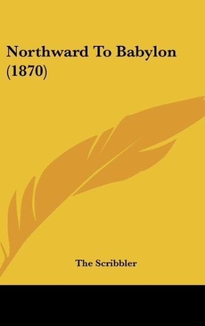 Northward To Babylon (1870) als Buch von The Scribbler - Kessinger Publishing, LLC