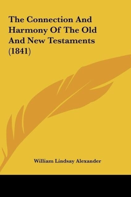 The Connection And Harmony Of The Old And New Testaments (1841) als Buch von William Lindsay Alexander - Kessinger Publishing, LLC