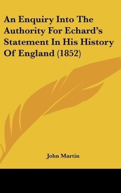 An Enquiry Into The Authority For Echard´s Statement In His History Of England (1852) als Buch von John Martin - Kessinger Publishing, LLC
