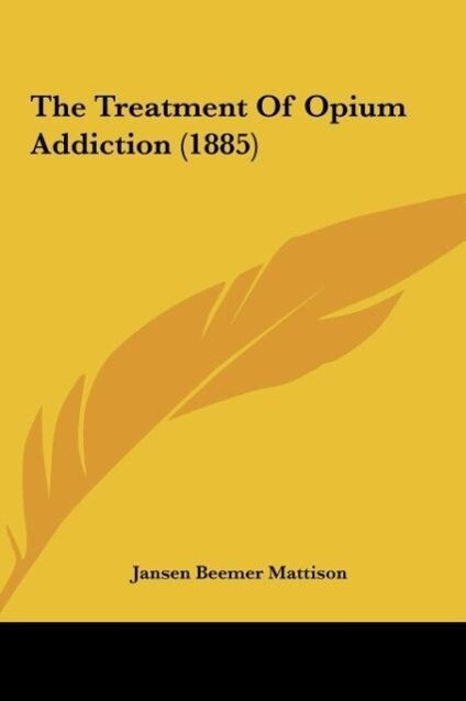 The Treatment Of Opium Addiction (1885) als Buch von Jansen Beemer Mattison - Kessinger Publishing, LLC