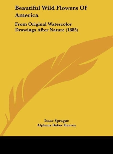 Beautiful Wild Flowers Of America als Buch von Isaac Sprague, Alpheus Baker Hervey - Kessinger Publishing, LLC