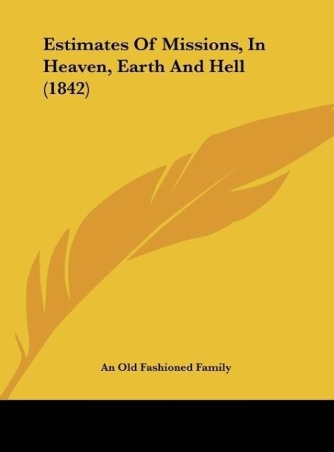 Estimates Of Missions, In Heaven, Earth And Hell (1842) als Buch von An Old Fashioned Family - Kessinger Publishing, LLC