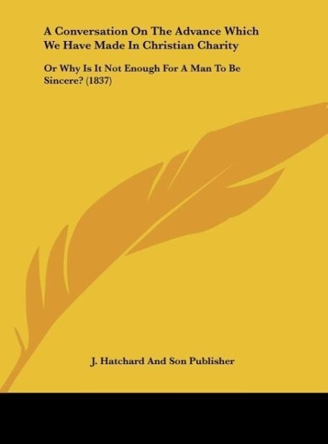 A Conversation On The Advance Which We Have Made In Christian Charity als Buch von J. Hatchard And Son Publisher - Kessinger Publishing, LLC