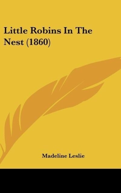 Little Robins In The Nest (1860) als Buch von Madeline Leslie - Kessinger Publishing, LLC