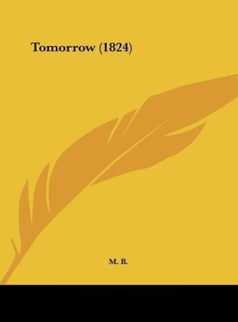 Tomorrow (1824) als Buch von M. B. - Kessinger Publishing, LLC