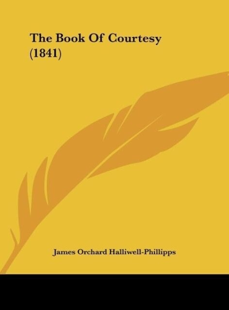 The Book Of Courtesy (1841) als Buch von James Orchard Halliwell-Phillipps - Kessinger Publishing, LLC