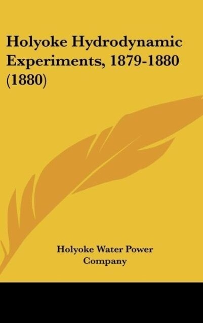 Holyoke Hydrodynamic Experiments, 1879-1880 (1880) als Buch von Holyoke Water Power Company - Kessinger Publishing, LLC