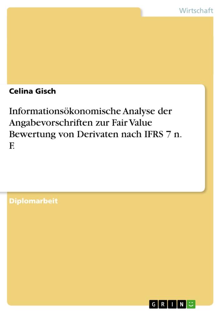 Informationsökonomische Analyse der Angabevorschriften zur Fair Value Bewertung von Derivaten nach IFRS 7 n. F. als Buch von Celina Gisch - GRIN Publishing