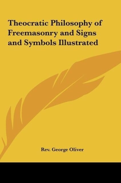 Theocratic Philosophy of Freemasonry and Signs and Symbols Illustrated als Buch von Rev. George Oliver - Kessinger Publishing, LLC