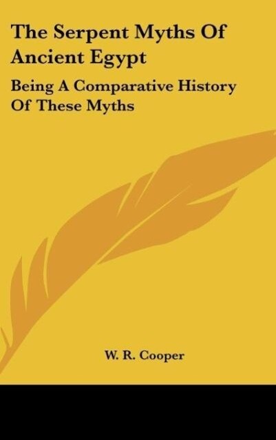 The Serpent Myths Of Ancient Egypt als Buch von W. R. Cooper - Kessinger Publishing, LLC