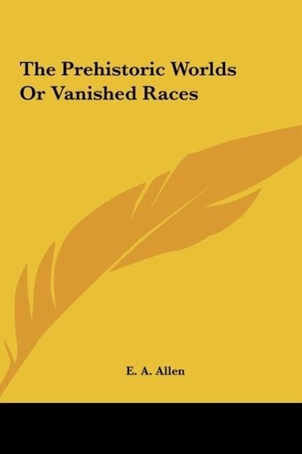 The Prehistoric Worlds Or Vanished Races als Buch von E. A. Allen - Kessinger Publishing, LLC