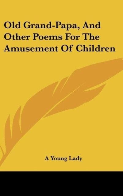 Old Grand-Papa, And Other Poems For The Amusement Of Children als Buch von A Young Lady - Kessinger Publishing, LLC