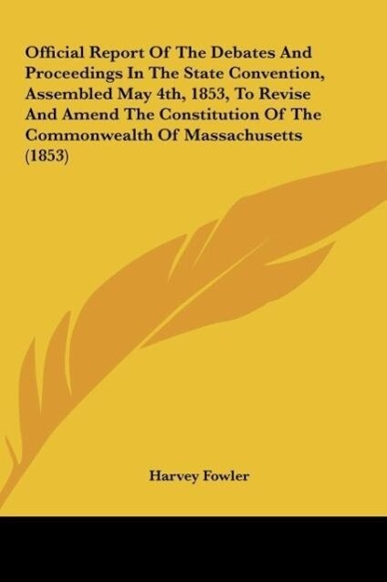 Official Report Of The Debates And Proceedings In The State Convention, Assembled May 4th, 1853, To Revise And Amend The Constitution Of The Commo... - Kessinger Publishing, LLC