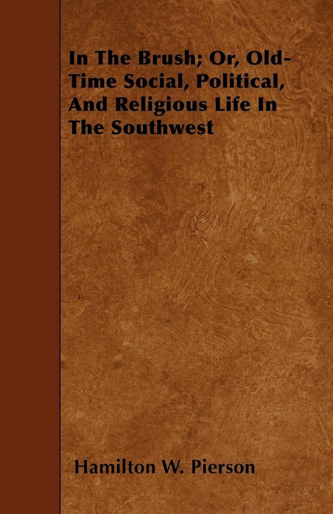 In The Brush; Or, Old-Time Social, Political, And Religious Life In The Southwest als Taschenbuch von Hamilton W. Pierson - Wrangell-Rokassowsky Press