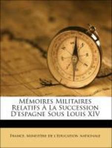 Mémoires Militaires Relatifs À La Succession D´espagne Sous Louis XIV als Taschenbuch von France. Ministère de l´éducation nationale - Nabu Press