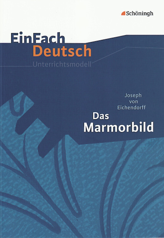 Das Marmorbild. EinFach Deutsch Unterrichtsmodelle - Joseph von Eichendorff/ Sonja Thielecke