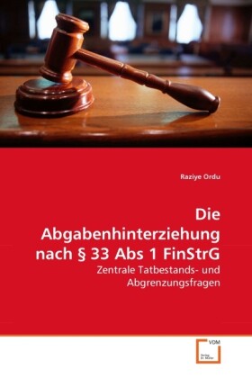 Die Abgabenhinterziehung nach § 33 Abs 1 FinStrG als Buch von Raziye Ordu - VDM Verlag